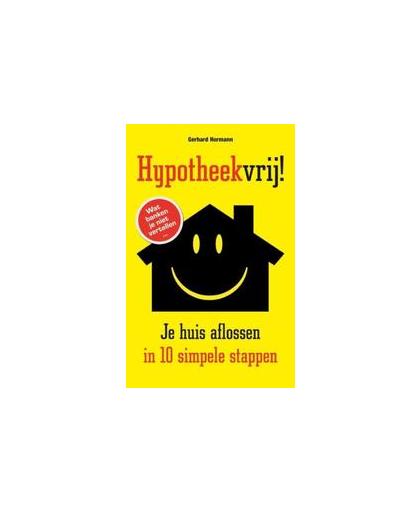 Hypotheekvrij!. je huis aflossen in 10 simpele stappen, Hormann, Gerhard, Paperback