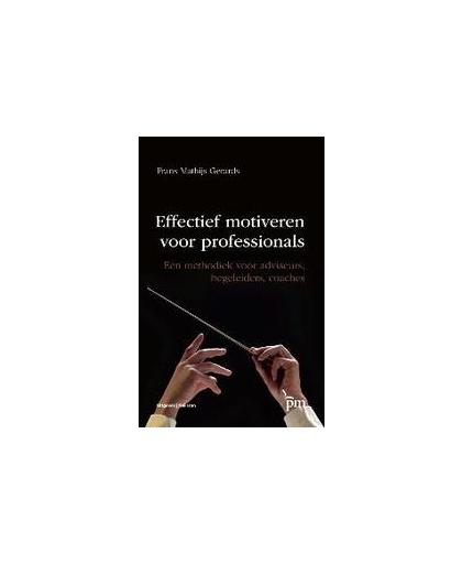 Effectief motiveren voor professionals. een methodiek voor adviseurs, begeleiders, coaches, Gerards, Frans Mathijs, Paperback