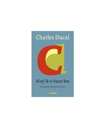 Alsof ik er haast ben. verzamelde gedichten 1987-2012, Ducal, Charles, Hardcover