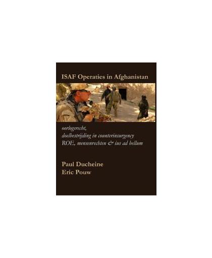 ISAF Operaties in Afghanistan. oorlogsrecht, doelbestrijding in counterinsurgency, ROE, mensenrechten & ius ad bellum, Pouw, Eric, Paperback