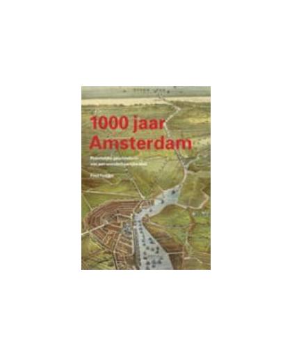 1000 jaar Amsterdam. ruimtelijke geschiedenis van een wonderbaarlijke stad, Fred Feddes, Paperback