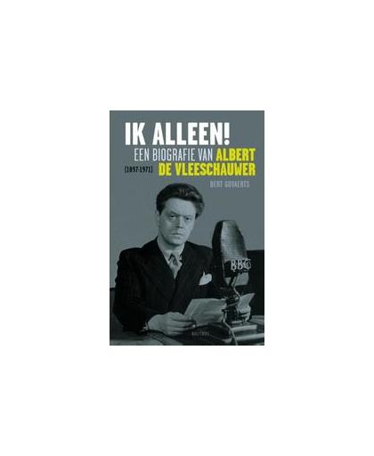Ik alleen!. een biografie van Albert De Vleeschauwer 1897-1971, Govaerts, Bert, Hardcover