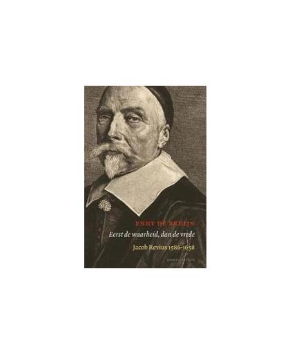 Eerst de waarheid, dan de vrede. jacob Revius 1586-1658, Enny de Bruijn, Paperback