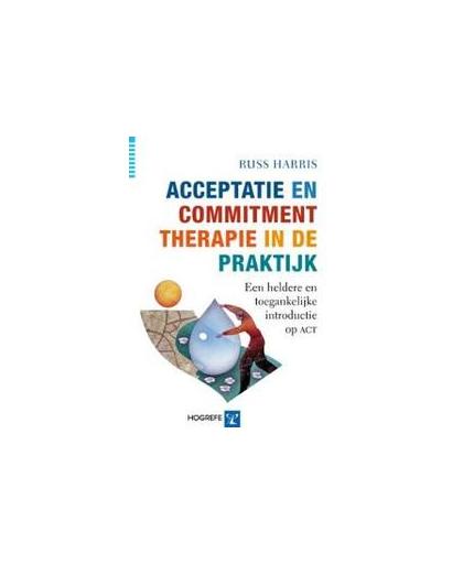 Acceptatie en Commitment therapie in de praktijk. een heldere en toegankelijke introductie op ACT, Russ Harris, Paperback