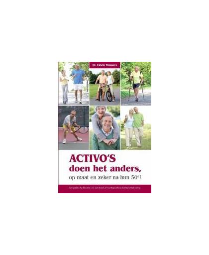 Activo's doen het anders, op maat en zeker na hun 50e!. een praktische filosofie voor een fysiek en mentaal actieve leefstijlontwikkeling, Timmers, Edwin, Paperback