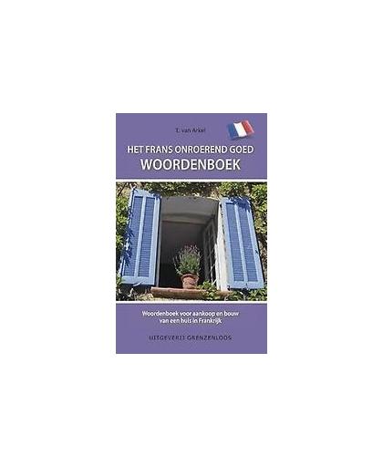 Het Frans onroerend goed woordenboek. woordenboek voor aankoop en bouw van een huis in Frankrijk, Van Arkel, Tin van, Paperback