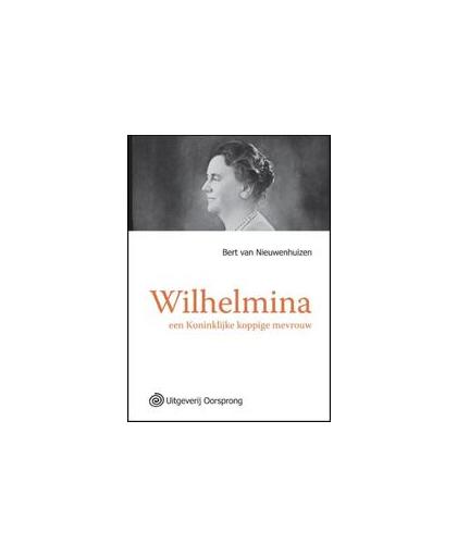 Wilhelmina een Koninklijke koppige mevrouw. Van Nieuwenhuizen, Bert, Paperback
