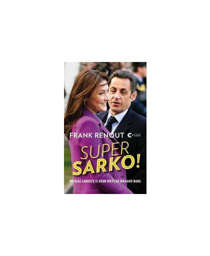 Super Sarko!. Nicolas Sarkozy is voor niets en niemand bang, Renout, Frank, Paperback