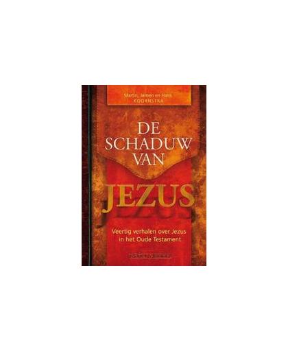 De schaduw van Jezus. veertig verhalen over Jezus in het Oude Testament, Martin Koornstra, Hardcover