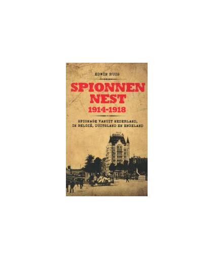 Spionnennest 1914-1918. spionage vanuit Nederland in België, Duitsland en Engeland, Ruis, Edwin, Paperback