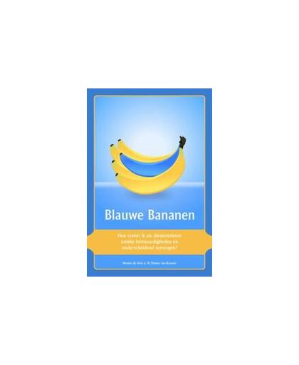 Blauwe Bananen. hoe creëer ik als dienstverlener unieke kernvaardigheden en onderscheidend vermogen?, Wouter de Vries jr., Paperback