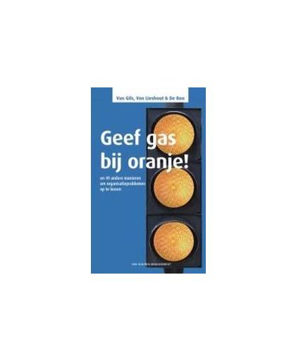 Geef gas bij oranje!. en 49 andere manieren om organisatieproblemen op te lossen, van Gils, Bastiaan, Hardcover