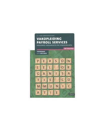 Vakopleiding payroll services: Personeel, organisatie en communicatie 2017-2018: Theorieboek. J.C. van den Boogaart, Paperback