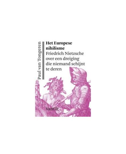 Het Europese nihilisme. Friedrich Nietzsche over een dreiging die niemand schijnt te deren, Van Tongeren, Paul, Paperback