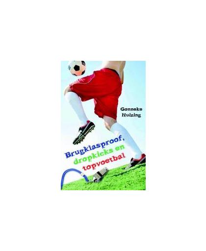 Brugklasproof, dropkicks en topvoetbal. Huizing, Gonneke, Hardcover