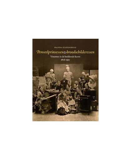 Penseelprinsessen & broodschilderessen. vrouwen in de beeldende kunst 1808-1913, Klarenbeek, Hanna, Paperback