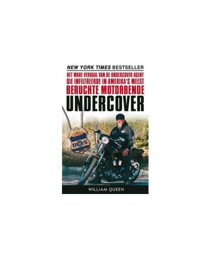Undercover. het ware verhaal van de undercover agent die infiltreerde in Amerika's meest beruchte motorbende, William Queen, Paperback