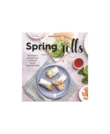 Spring rolls. rijstvellen gevuld met frisse en verse ingrediënten, Pauline Dubois, Hardcover