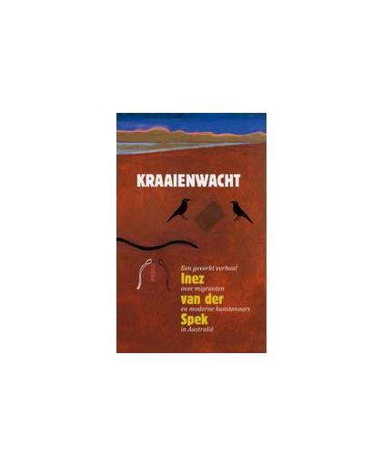 Kraaienwacht. een gevorkt verhaal over migranten en moderne kunstenaars in Australië, Van der Spek, Inez, Paperback