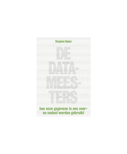 De datameesters. hoe onze gegevens in ons voor- en nadeel worden gebruikt, Stephen Baker, Paperback