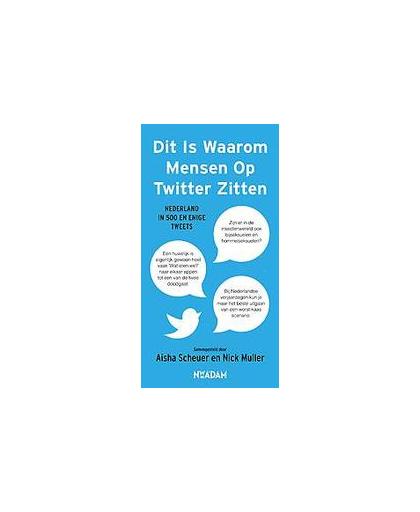 Dit Is Waarom Mensen Op Twitter Zitten. Nederland in 500 en enige tweets, Scheuer, Aisha, Paperback