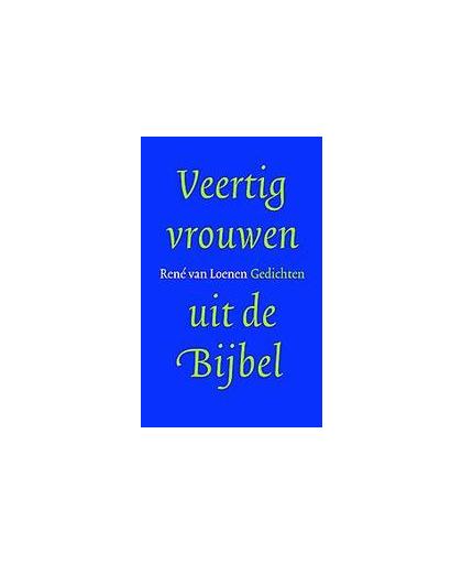 Veertig vrouwen uit de Bijbel. gedichten, Van Loenen, René, Paperback