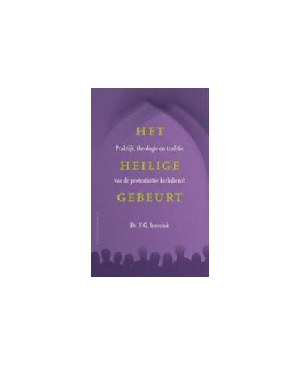 Het heilige gebeurt. praktijk,theologie en traditie van de protestantse kerkdienst, Immink, Gerrit, Paperback