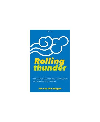 Rolling thunder. succesvol stoppen met veranderen, een managementroman, Ton van den Hoogen, Hardcover