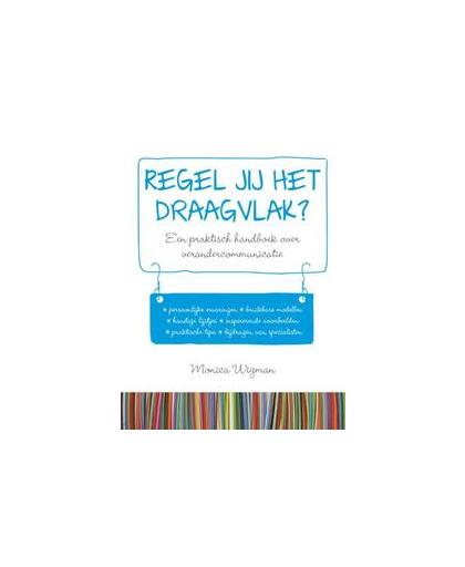 Regel jij het draagvlak?. een praktisch handboek over verandercommunicatie, Wigman, Monica, Paperback