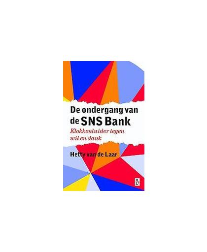 De ondergang van de SNS Bank. klokkenluider tegen wil en dank, Laar, Hetty van de, Paperback