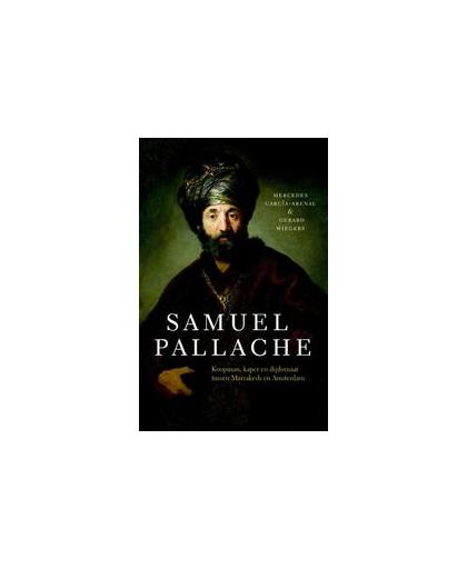 Samuel Pallache. koopman, kaper en diplomaat tussen Marrakesh en Amsterdam, Wiegers, Gerard, Paperback