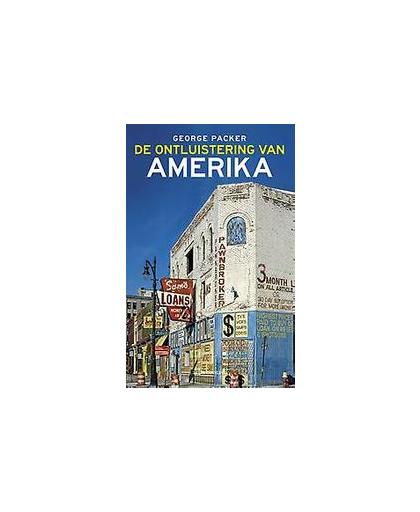De ontluistering van Amerika. een geschiedenis van het nieuwe Amerika van binnenuit, Packer, George, Paperback