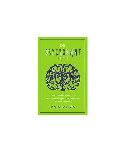De psychopaat in mij. de persoonlijke reis van een neurowetenschapper door de donkere kant van het brein, James Fallon, Paperback
