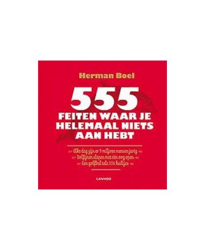 555 feiten waar je helemaal niets aan hebt. koeien loeien met een accent, de langste file duurde elf dagen, het Albanees kent 27 woorden voor 'snor', Herman Boel, Paperback
