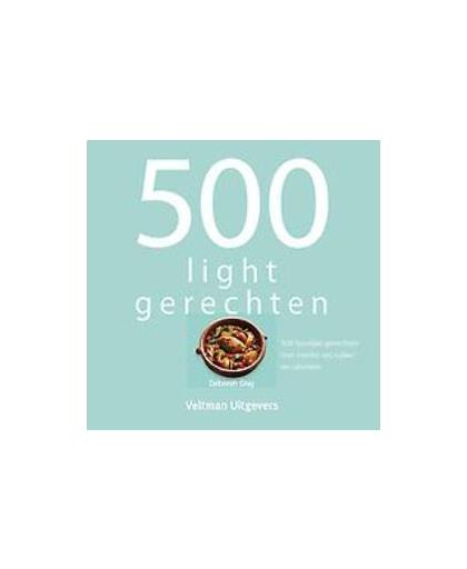 500 lightgerechten. 500 heerlijke gerechten met minder vet, suiker en calorieën, Gray, Deborah, Hardcover