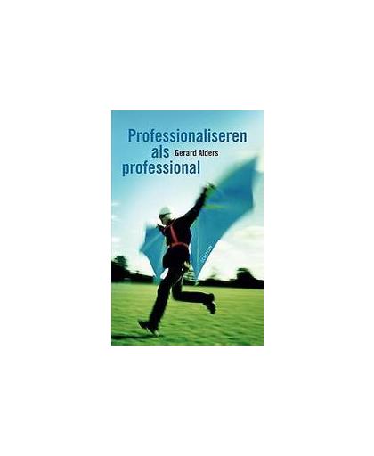 Professionaliseren als professional. maximale autonomie en minimale sturing, Gerard Alders, Paperback
