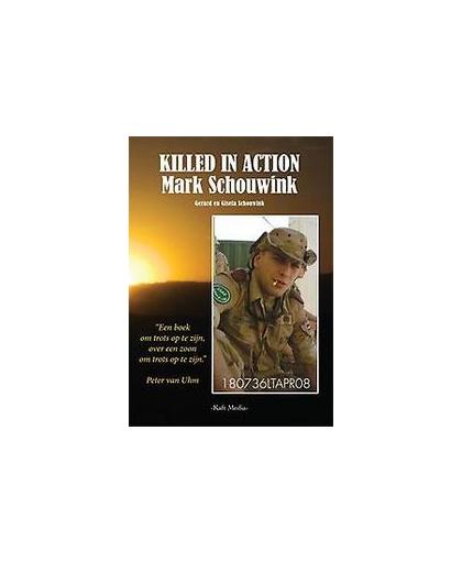 Killed in action Mark Schouwink. wat gebeurt er met je als je te horen krijgt dat je zoon is gesneuveld in Afghanistan, Schouwink, Gerard, Paperback