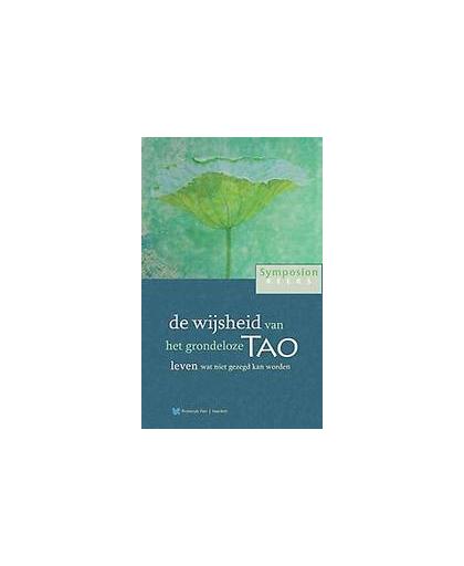 de wijsheid van het grondeloze Tao. leven wat niet gezegd kan worden, Paperback