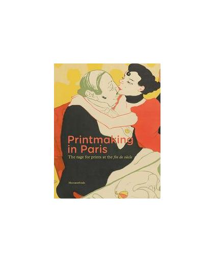 Printmaking in Paris. the rage for prints at the fin de siecle, Rosa de Carvalho, Hardcover