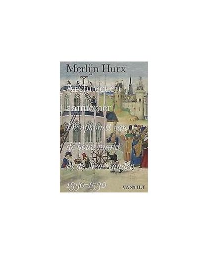 Architect en aannemer. de opkomst van de bouwmarkt in de Nederlanden 1350-1530, Merlijn Hurx, Paperback