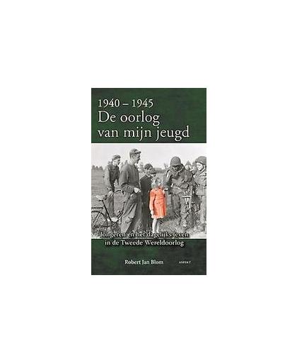 1940-1945 de oorlog van mijn jeugd. jongeren en het dagelijks leven in de Tweede Wereldoorlog, Robert Jan Blom, Paperback