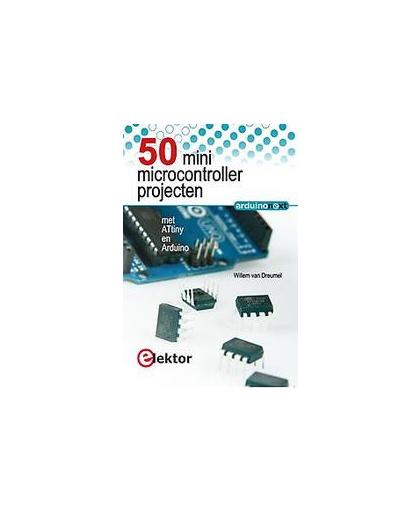50 mini microcontroller projecten met ATtiny en Arduino. Willem van Dreumel, Hardcover