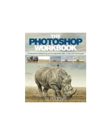 The Photoshop Workbook. professional retouching and compositing tips, tricks, and techniques, Glyn Dewis, Paperback