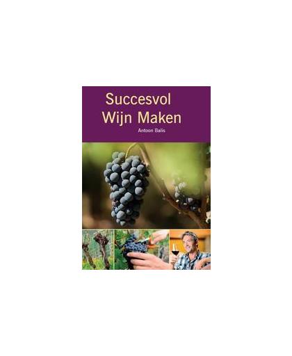 Succesvol wijn maken. Balis, Antoon, Paperback
