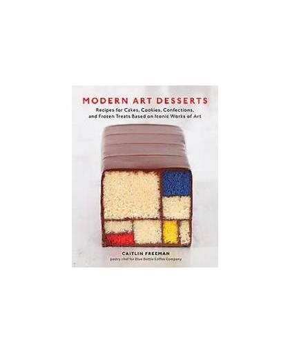 Moderne kunst desserts. recepten voor taarten, koekjes, parfaits en drankjes voor de heerlijkste eetbare meesterwerken, Freeman, Caitlin, Paperback
