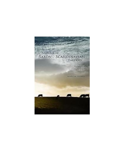 Animals in Saxon and Scandinavian England. Backbones of Economy and Society, Matilda Holmes, Paperback
