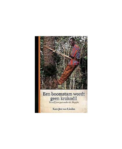 Een boomstam wordt geen krokodil. twaalf jaar gast onder de Mogofin, Van Linden, Kees-Jan, Paperback