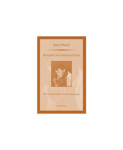 Zo lang als voor altijd is. het leven van Dylan Thomas 1914-1953, Wasch, Karel, Paperback