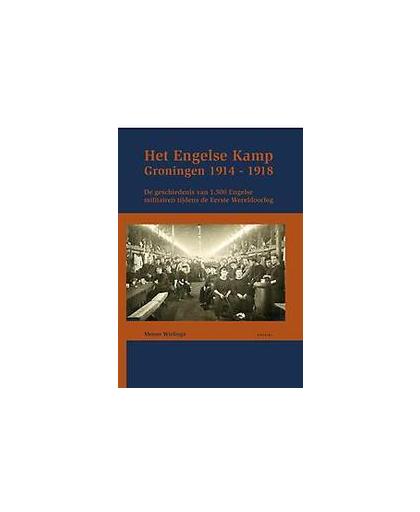 Het Engelse kamp in Groningen. de geschiedenis van 1500 Engelse militairen tijdens de Eerste Wereldoorlog, Wielinga, Menno, Hardcover