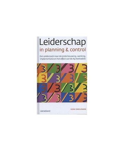 Leiderschap in planning en control. een onderzoek naar de grondslagen, werking, implementatie en het effect van de A3 methodiek, Henk Doeleman, Hardcover